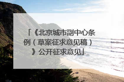 《北京城市副中心条例（草案征求意见稿）》公开征求意见