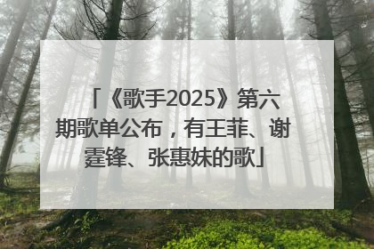 《歌手2025》第六期歌单公布，有王菲、谢霆锋、张惠妹的歌