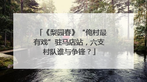 《梨园春》“俺村最有戏”驻马店站，六支村队谁与争锋？