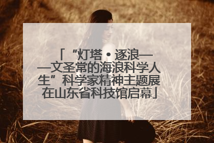 “灯塔 • 逐浪——文圣常的海浪科学人生”科学家精神主题展在山东省科技馆启幕