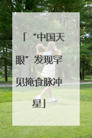 “中国天眼”发现罕见掩食脉冲星
