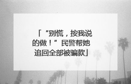 “别慌，按我说的做！”民警帮她追回全部被骗款