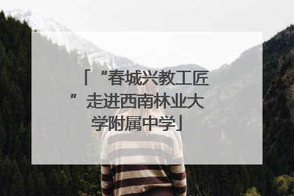 “春城兴教工匠”走进西南林业大学附属中学