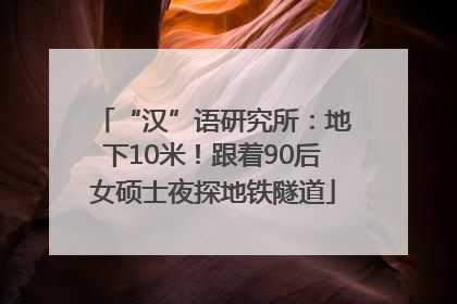 “汉”语研究所：地下10米！跟着90后女硕士夜探地铁隧道
