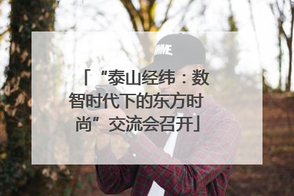 “泰山经纬：数智时代下的东方时尚”交流会召开