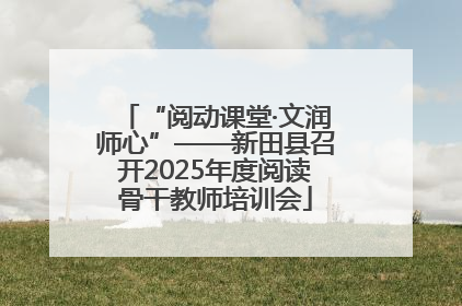 “阅动课堂·文润师心”——新田县召开2025年度阅读骨干教师培训会