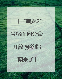 “雪龙2”号将面向公众开放 预约指南来了
