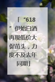 “618”伊始白酒再现低价大促苗头，力度不及去年同期