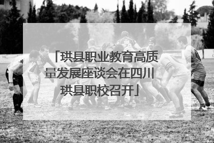 珙县职业教育高质量发展座谈会在四川珙县职校召开