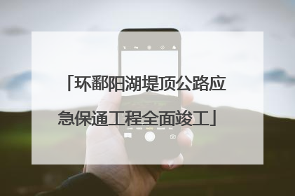 环鄱阳湖堤顶公路应急保通工程全面竣工