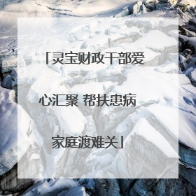 灵宝财政干部爱心汇聚 帮扶患病家庭渡难关