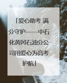 爱心助考 满分守护——中石化黄冈石油分公司用爱心为高考护航