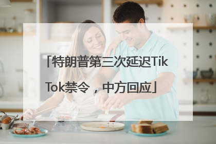 特朗普第三次延迟TikTok禁令，中方回应