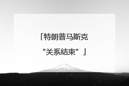 特朗普马斯克“关系结束”