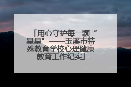 用心守护每一颗“星星”——玉溪市特殊教育学校心理健康教育工作纪实