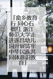 畲乡教育行 同心石榴红 浙江师范大学走进遂昌幼儿园开展铸牢中华民族共同体意识教育