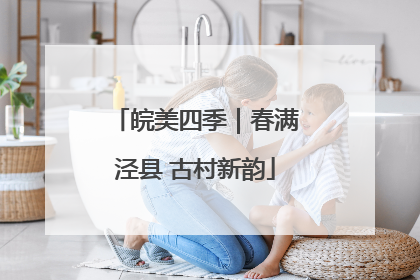 皖美四季｜春满泾县 古村新韵