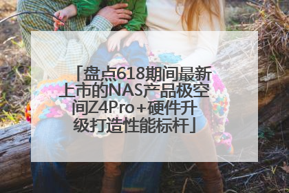 盘点618期间最新上市的NAS产品极空间Z4Pro+硬件升级打造性能标杆