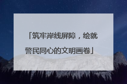 筑牢岸线屏障，绘就警民同心的文明画卷