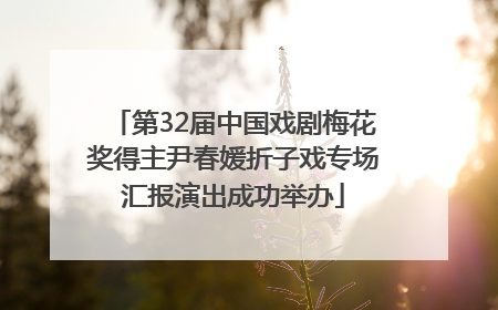 第32届中国戏剧梅花奖得主尹春媛折子戏专场汇报演出成功举办