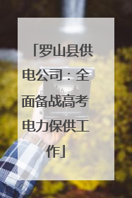 罗山县供电公司：全面备战高考电力保供工作