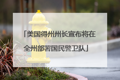 美国得州州长宣布将在全州部署国民警卫队