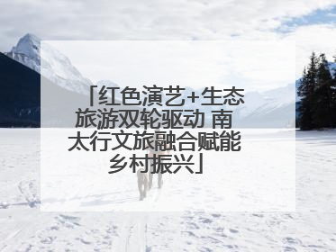 红色演艺+生态旅游双轮驱动 南太行文旅融合赋能乡村振兴