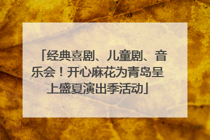 经典喜剧、儿童剧、音乐会！开心麻花为青岛呈上盛夏演出季活动