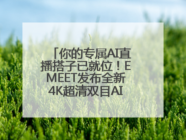 你的专属AI直播搭子已就位！EMEET发布全新4K超清双目AI智能云台摄像头