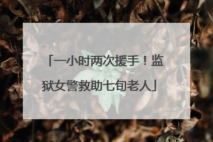 一小时两次援手！监狱女警救助七旬老人