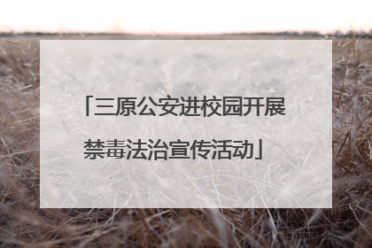 三原公安进校园开展禁毒法治宣传活动