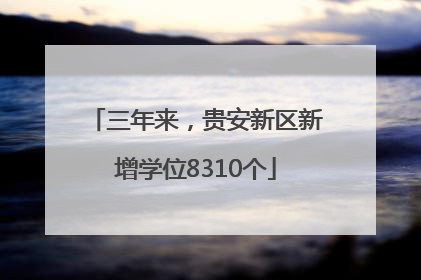 三年来，贵安新区新增学位8310个