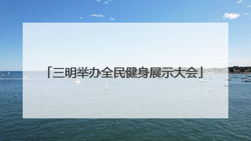 三明举办全民健身展示大会