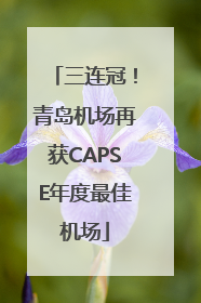 三连冠！青岛机场再获CAPSE年度最佳机场