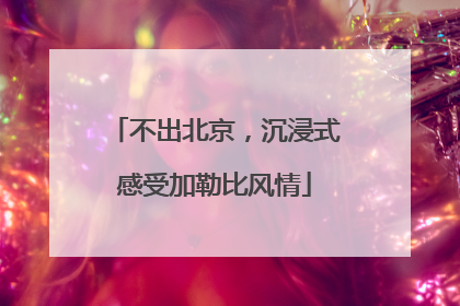不出北京，沉浸式感受加勒比风情