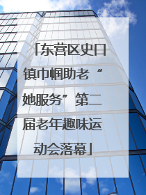 东营区史口镇巾帼助老“她服务”第二届老年趣味运动会落幕