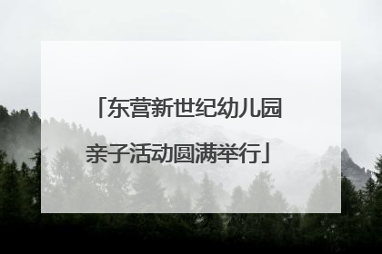 东营新世纪幼儿园亲子活动圆满举行