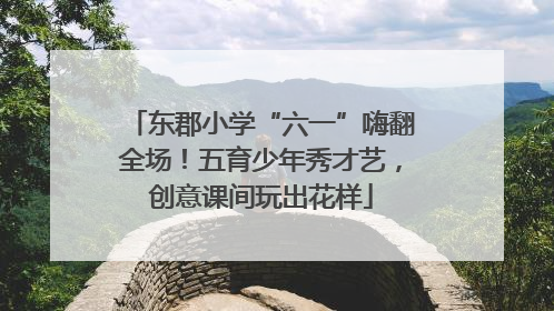 东郡小学“六一”嗨翻全场！五育少年秀才艺，创意课间玩出花样