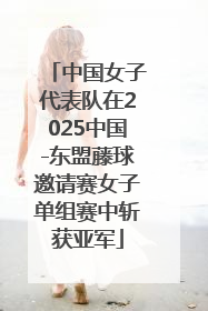 中国女子代表队在2025中国-东盟藤球邀请赛女子单组赛中斩获亚军