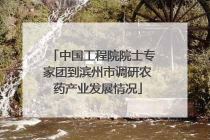 中国工程院院士专家团到滨州市调研农药产业发展情况