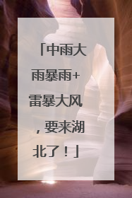 中雨大雨暴雨+雷暴大风，要来湖北了！