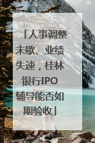 人事调整未歇、业绩失速，桂林银行IPO辅导能否如期验收