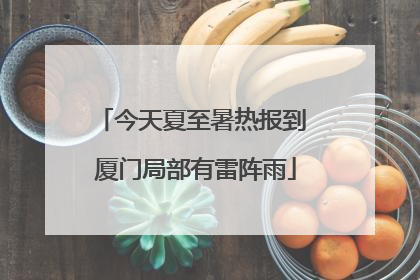 今天夏至暑热报到 厦门局部有雷阵雨