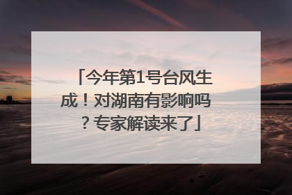 今年第1号台风生成！对湖南有影响吗？专家解读来了