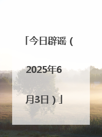 今日辟谣（2025年6月3日）