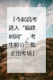 今起高考进入“福建时间”，考生将分三批走出考场