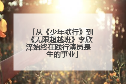 从《少年歌行》到《无限超越班》李欣泽始终在践行演员是一生的事业
