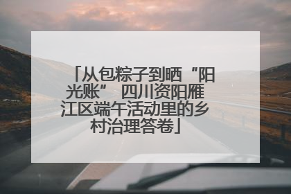 从包粽子到晒“阳光账” 四川资阳雁江区端午活动里的乡村治理答卷
