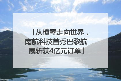 从横琴走向世界，南航科技首秀巴黎航展斩获4亿元订单