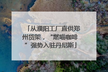 从濮阳工厂直供郑州货架，“燃喵咖啡”强势入驻丹尼斯